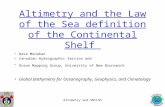 Altimetry and UNCLOS Altimetry and the Law of the Sea definition of the Continental Shelf Dave Monahan Canadian Hydrographic Service and Ocean Mapping.