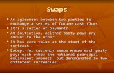 Swaps An agreement between two parties to exchange a series of future cash flows. An agreement between two parties to exchange a series of future cash.