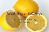 Acid-Base Balance By: Hannah Coakley 2/27/2014. Quick Review: Acids Acids are compounds which function as hydrogen (H+) donors in biochemical equations/solutes.