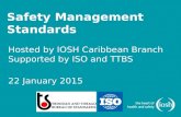 Safety Management Standards Hosted by IOSH Caribbean Branch Supported by ISO and TTBS 22 January 2015.