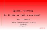 KEN TREMAINE CONSULTING LTD Spatial Planning Is it new or just a new name? Ken Tremaine RMLA Queenstown Branch Seminar 25 August 2011.