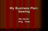 My Business Plan: Sewing My name: Ying Thao. Type of business I will make a small sewing business. In the Hmong Village.
