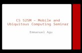 CS 525M – Mobile and Ubiquitous Computing Seminar Emmanuel Agu.