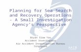 AAIB SINGAPORE Planning for Sea Search and Recovery Operations - A Small Investigation Agency’s Perspective Bryan Siow Yao Accident Investigator Air Accident.