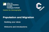 Population and Migration Seeking your views Welcome and introductions Centre for Demography.