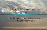 Alcohol and other drugs William P. Wattles, Ph.D. Psychology 314.