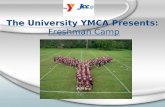 The University YMCA Presents: Freshman Camp. University YMCA One of only 21 University YMCAs Founded October 1908 Community Outreach Student Development.