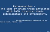 Perseveration – The lens by which those afflicted with FASD interpret their relationships and environment. XXXIVth International Congress on Law and Mental.