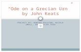 PROJECT BY: HUNTER RALSTON, NICOLE SMALL, AND TAYLOR TUSO “Ode on a Grecian Urn” by John Keats.