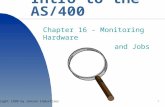 1 Intro to the AS/400 Chapter 16 - Monitoring Hardware and Jobs Copyright 1999 by Janson Industries.