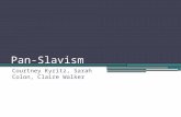 Pan-Slavism Courtney Kyritz, Sarah Colon, Claire Walker.