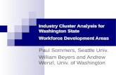 Industry Cluster Analysis for Washington State Workforce Development Areas Paul Sommers, Seattle Univ. William Beyers and Andrew Wenzl, Univ. of Washington.
