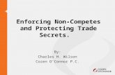 Enforcing Non-Competes and Protecting Trade Secrets. By: Charles H. Wilson Cozen O’Connor P.C.