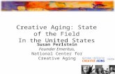 Susan Perlstein Founder Emeritus, National Center for Creative Aging Creative Aging: State of the Field In the United States.