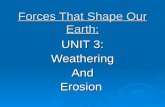 Forces That Shape Our Earth: UNIT 3: WeatheringAndErosion.