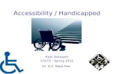 Accessibility / Handicapped Kate Dehbashi CS575 - Spring 2010 Dr. K.V. Bapa Rao.