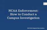 NCAA Enforcement: How to Conduct a Campus Investigation 2014 NCAA Regional Rules Seminars.