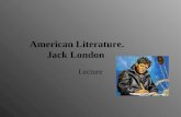 American Literature. Jack London Lecture. BIOGRAPHICAL INFORMATION Jack London (1876 - 1916) Category: American Literature Born: January 12, 1876 San.