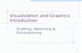 1 Visualization and Graphics Introduction Drafting, Sketching & Dimensioning.