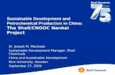 Sustainable Development and Petrochemical Production in China: The Shell/CNOOC Nanhai Project Dr. Joseph M. Machado Sustainable Development Manager, Shell.
