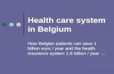 Health care system in Belgium How Belgian patients can save 1 billion euro / year and the health insurance system 1,6 billion / year …
