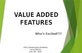 VALUE ADDED FEATURES Who’s Excited??? 2015 Construction Academy Larry Ritchie July 28 th, 2015.