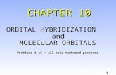 1 CHAPTER 10 ORBITAL HYBRIDIZATION and MOLECULAR ORBITALS ORBITAL HYBRIDIZATION and MOLECULAR ORBITALS Problems 1-15 + all bold numbered problems.