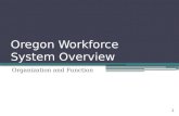 Oregon Workforce System Overview Organization and Function 1.