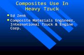 Composites Use In Heavy Truck Ed Zenk Ed Zenk Composite Materials Engineer, International Truck & Engine Corp. Composite Materials Engineer, International.