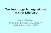 Technology Integration in the Library Katie Claxton Chandler Elementary Library Media Specialist, VISD.