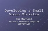 Developing a Small Group Ministry Bob Mayfield Arizona Southern Baptist Convention.