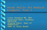 Study Skills for Medical Students: Part I Latha Chandran MD, MPH Associate Dean, Academic Advising Interim Chair. Dept of Pediatrics SUNY at Stony Brook.
