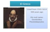 El Greco Lived from 1541-1614 500 years ago His real name: Doménikos Theotokópoulos Lived from 1541-1614 500 years ago His real name: Doménikos Theotokópoulos.