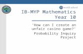 IB-MYP Mathematics Year 10 ‘How can I create an unfair casino game?’ Probability Inquiry Project.