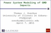 Power System Modeling of GMD Impacts Thomas J. Overbye University of Illinois at Urbana-Champaign overbye@illinois.edu April 7, 2015.
