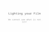 Lighting your Film We cannot see what is not lit!.