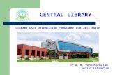 CENTRAL LIBRARY Dr.A. M. Venkatachalam Senior Librarian LIBRARY USER ORIENTATION PROGRAMME FOR 2014 BATCH.
