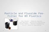 Particle and Fluoride Pre-Filter for B9 Plastics Dan Charles – Chemical Engineer John Markidis – Mechanical Engineering Israel Powell – Chemical Engineering.