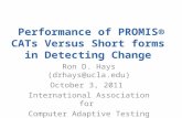 Performance of PROMIS® CATs Versus Short forms in Detecting Change Ron D. Hays (drhays@ucla.edu) October 3, 2011 International Association for Computer.