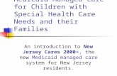 Medicaid Managed Care for Children with Special Health Care Needs and their Families An introduction to New Jersey Cares 2000+, the new Medicaid managed.
