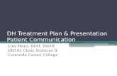 DH Treatment Plan & Presentation Patient Communication Lisa Mayo, RDH, BSDH DH102 Clinic Sciences II Concorde Career College.