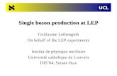 Single boson production at LEP Guillaume Leibenguth On behalf of the LEP experiments Institut de physique nucléaire Université catholique de Louvain DIS’04,