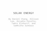 SOLAR ENERGY By Daniel Chang, Allison Lee, Arcadia Peralta, Tamir Elsharif, and Samhitha Sunkara.