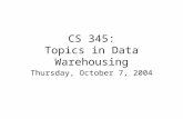 CS 345: Topics in Data Warehousing Thursday, October 7, 2004.