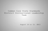 Common Core State Standards District Instructional Leadership Team August 14 or 15, 2013.