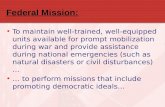 Federal Mission: To maintain well-trained, well- equipped units available for prompt mobilization during war and provide assistance during national emergencies.