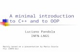 A minimal introduction to C++ and to OOP Luciano Pandola INFN-LNGS Mainly based on a presentation by Maria Grazia Pia (INFN-Ge)
