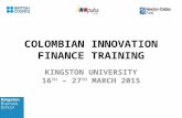 COLOMBIAN INNOVATION FINANCE TRAINING KINGSTON UNIVERSITY 16 TH – 27 TH MARCH 2015.