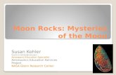 Moon Rocks: Mysteries of the Moon Susan Kohler Susan.m.kohler@nasa.gov Aerospace Education Specialist Aeronautics Education Services Project NASA Glenn.