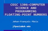 COSC 1306—COMPUTER SCIENCE AND PROGRAMMING FLOATING-POINT NUMBERS Jehan-François Pâris jfparis@uh.edu.